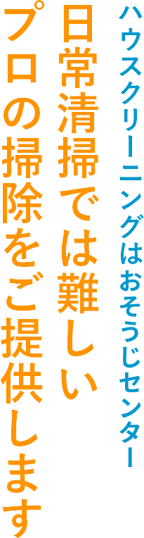 ハウスクリーニングはおそうじセンター「日常清掃では難しいプロの掃除をご提供します」